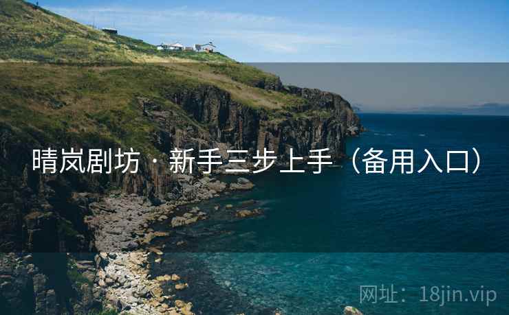 晴岚剧坊 · 新手三步上手（备用入口）