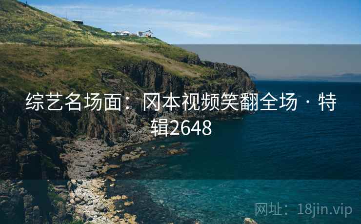 综艺名场面：冈本视频笑翻全场 · 特辑2648
