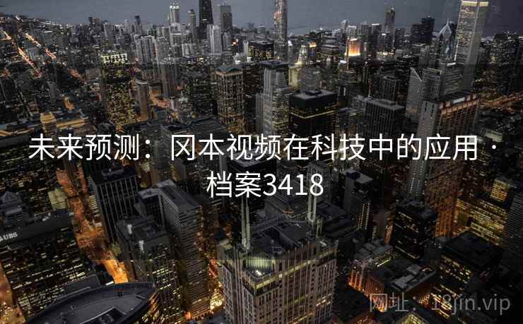 未来预测：冈本视频在科技中的应用 · 档案3418