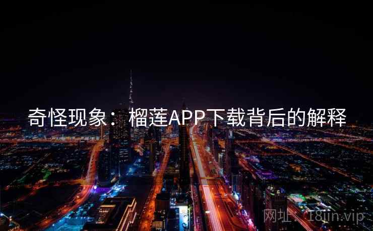 奇怪现象：榴莲APP下载背后的解释