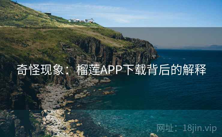 奇怪现象：榴莲APP下载背后的解释