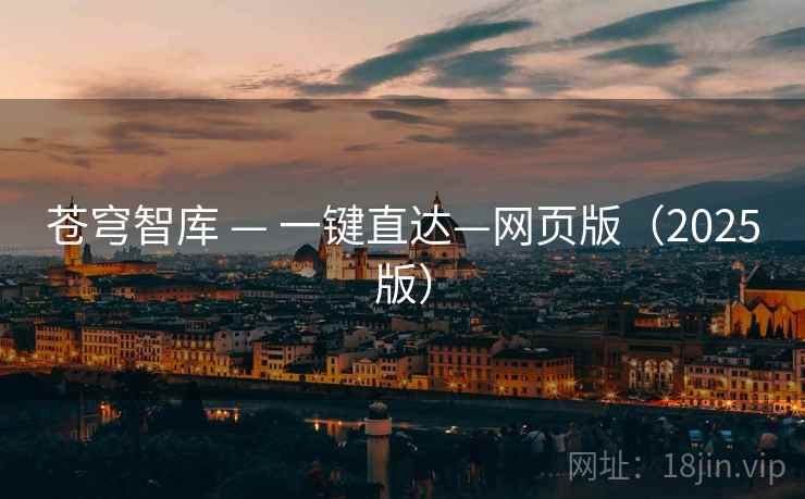 苍穹智库 — 一键直达—网页版(2025版) 苍穹智库 — 一键直达—网页版(2025版)