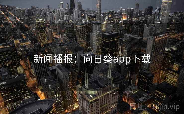 新闻播报：向日葵app下载