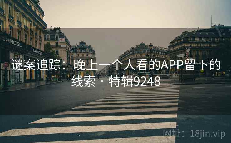 谜案追踪：晚上一个人看的APP留下的线索 · 特辑9248