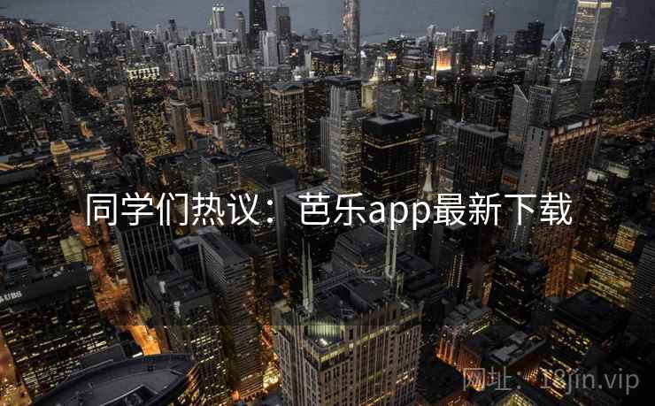 同学们热议：芭乐app最新下载