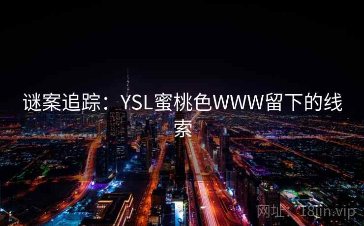 谜案追踪：YSL蜜桃色WWW留下的线索